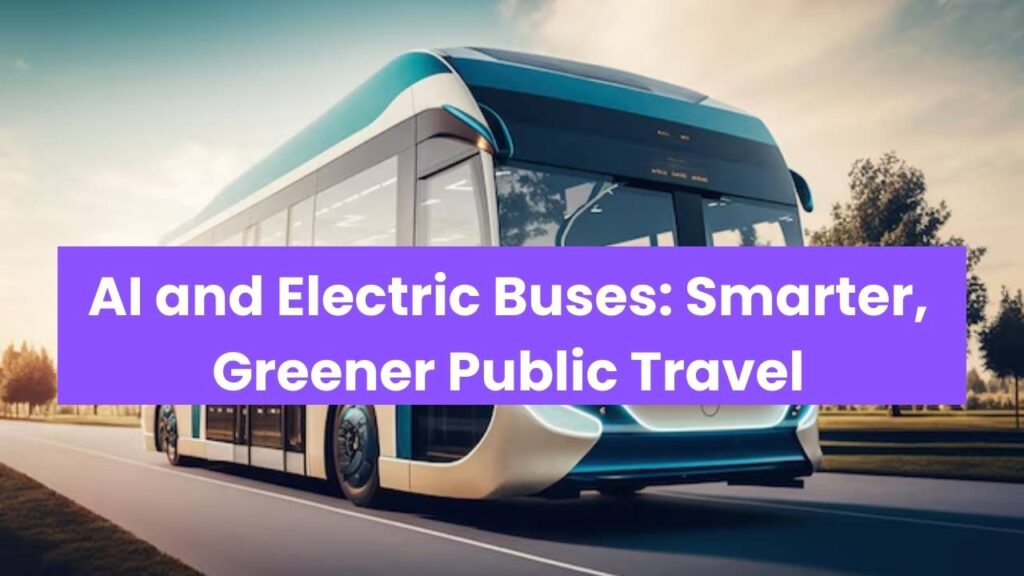 AI and Electric Buses- Smarter, Greener Public Travel